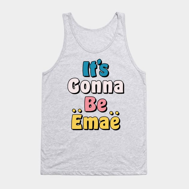 It's Gonna be Emae Tank Top by okpinsArtDesign